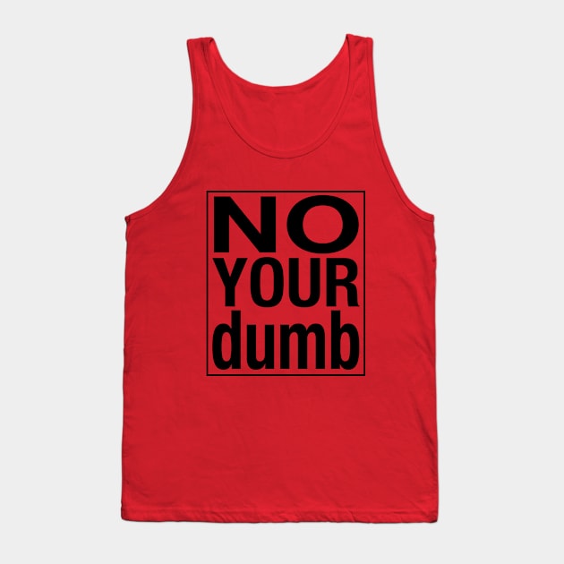 No your dumb Tank Top by rpage